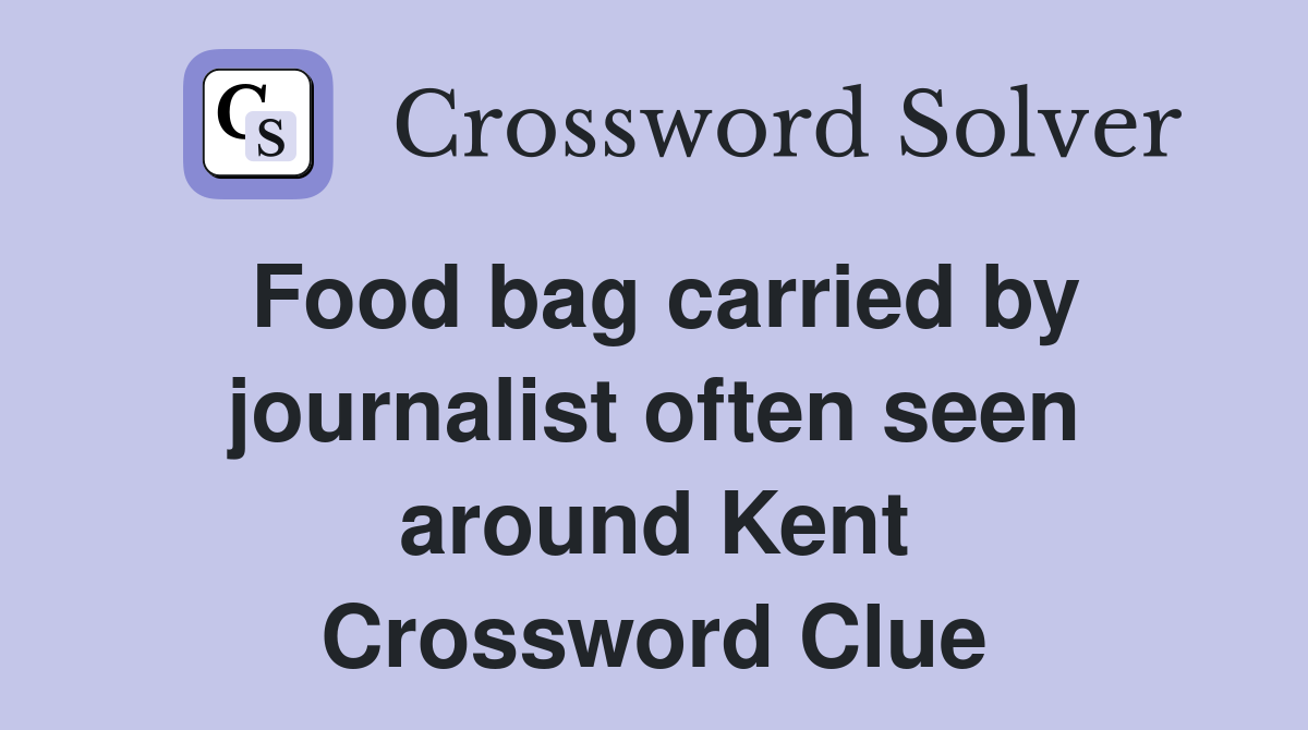 Food bag carried by journalist often seen around Kent Crossword Clue